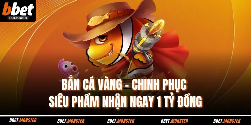 Bắn Cá Vàng - Chinh Phục Siêu Phẩm Nhận Ngay 1 Tỷ Đồng