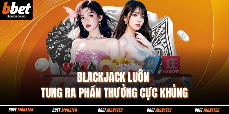 Blackjack luôn tung ra phần thưởng cực khủng