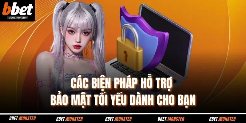 Các biện pháp hỗ trợ bảo mật tối yếu dành cho bạn