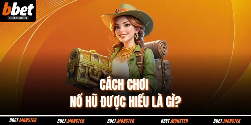 Cách chơi nổ hũ được hiểu là gì?