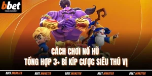 Cách Chơi Nổ Hũ - Tổng Hợp 3+ Bí Kíp Cược Siêu Thú Vị