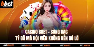 Casino BBET - Sòng Bạc Tỷ Đô Mà Hội Viên Không Nên Bỏ Lỡ