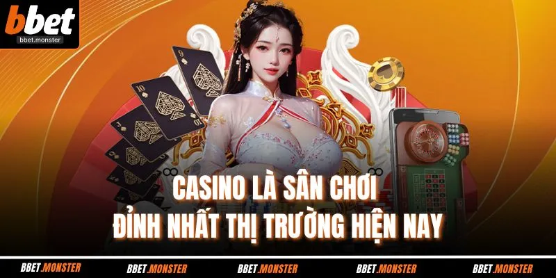 Casino là sân chơi đỉnh nhất thị trường hiện nay