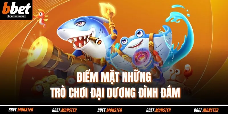 Điểm mặt những trò chơi đại dương đình đám