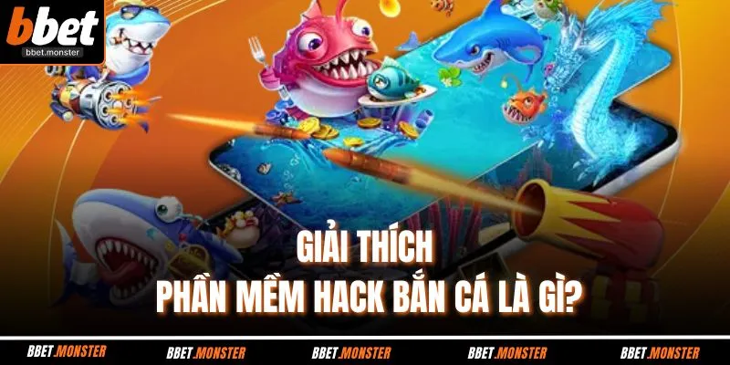 Giải thích phần mềm hack bắn cá là gì?