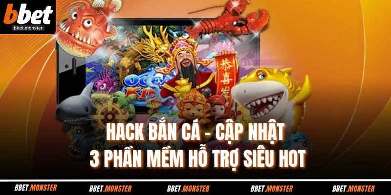 Hack Bắn Cá - Cập Nhật 3 Phần Mềm Hỗ Trợ Siêu Hot