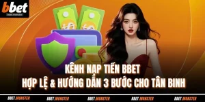 Kênh Nạp Tiền BBET Hợp Lệ & Hướng Dẫn 3 Bước Cho Tân Binh