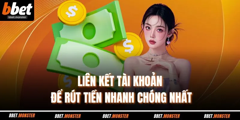 Liên kết tài khoản để rút tiền nhanh chóng nhất