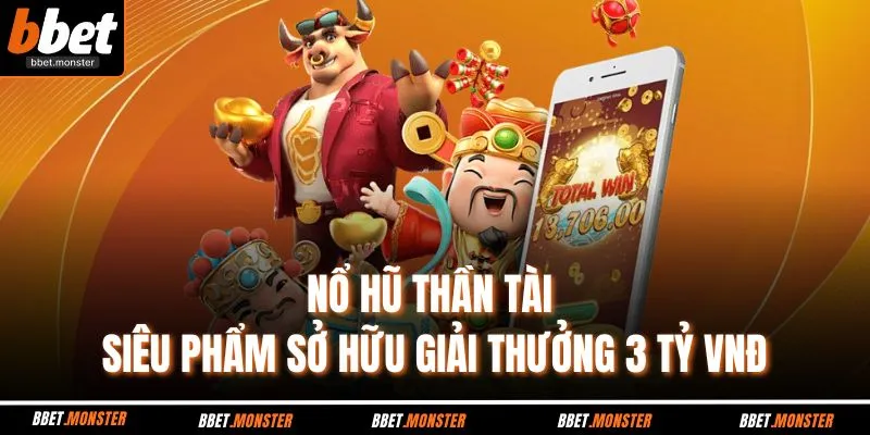 Nổ Hũ Thần Tài - Siêu Phẩm Sở Hữu Giải Thưởng 3 Tỷ VNĐ