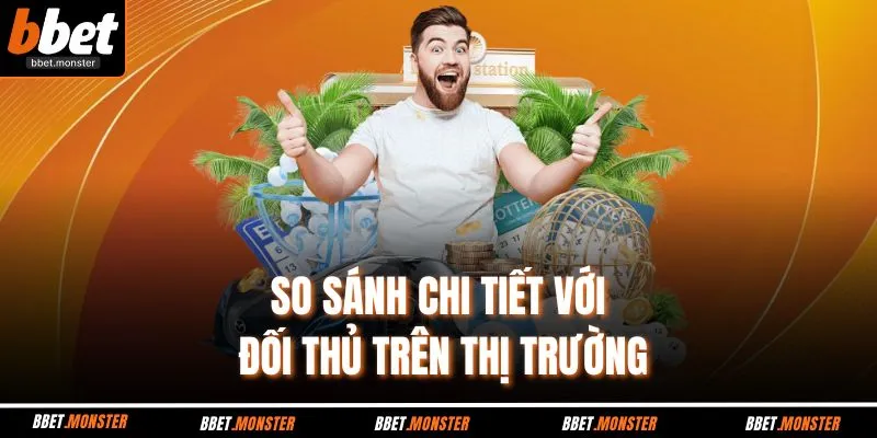 So sánh chi tiết với đối thủ trên thị trường