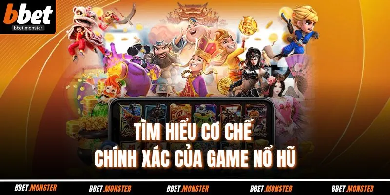 Tìm hiểu cơ chế chính xác của game nổ hũ