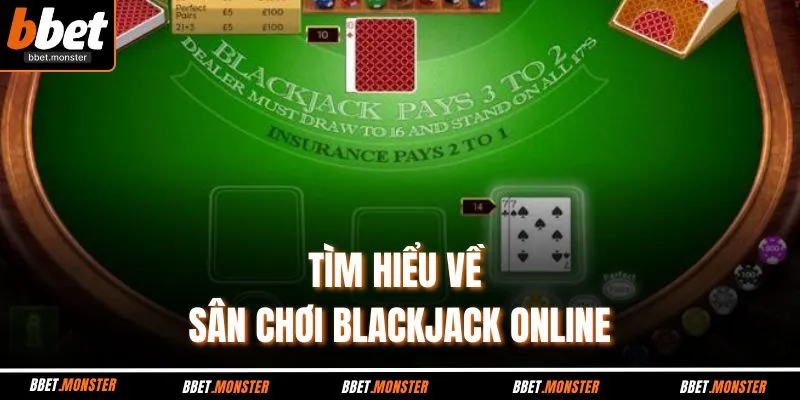Tìm hiểu về sân chơi Blackjack online