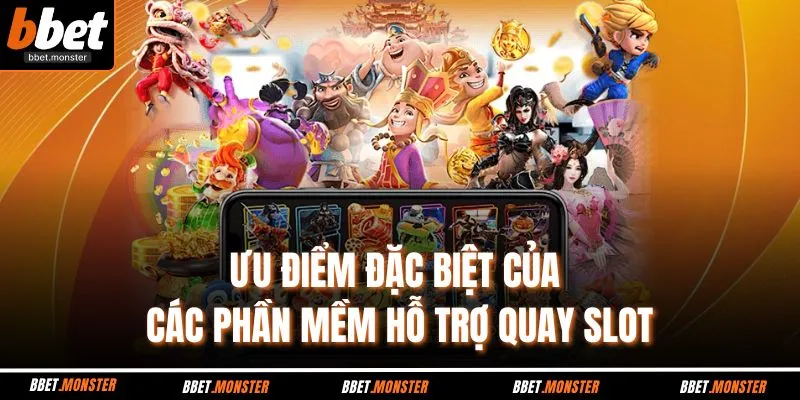Ưu điểm đặc biệt của các phần mềm hỗ trợ quay slot